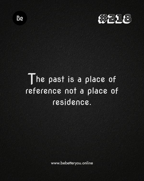 The past is a place of reference not a place of residence.