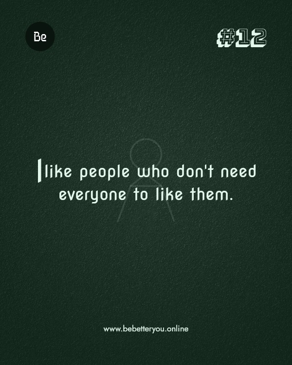 I like people who don't need everyone to like them.
